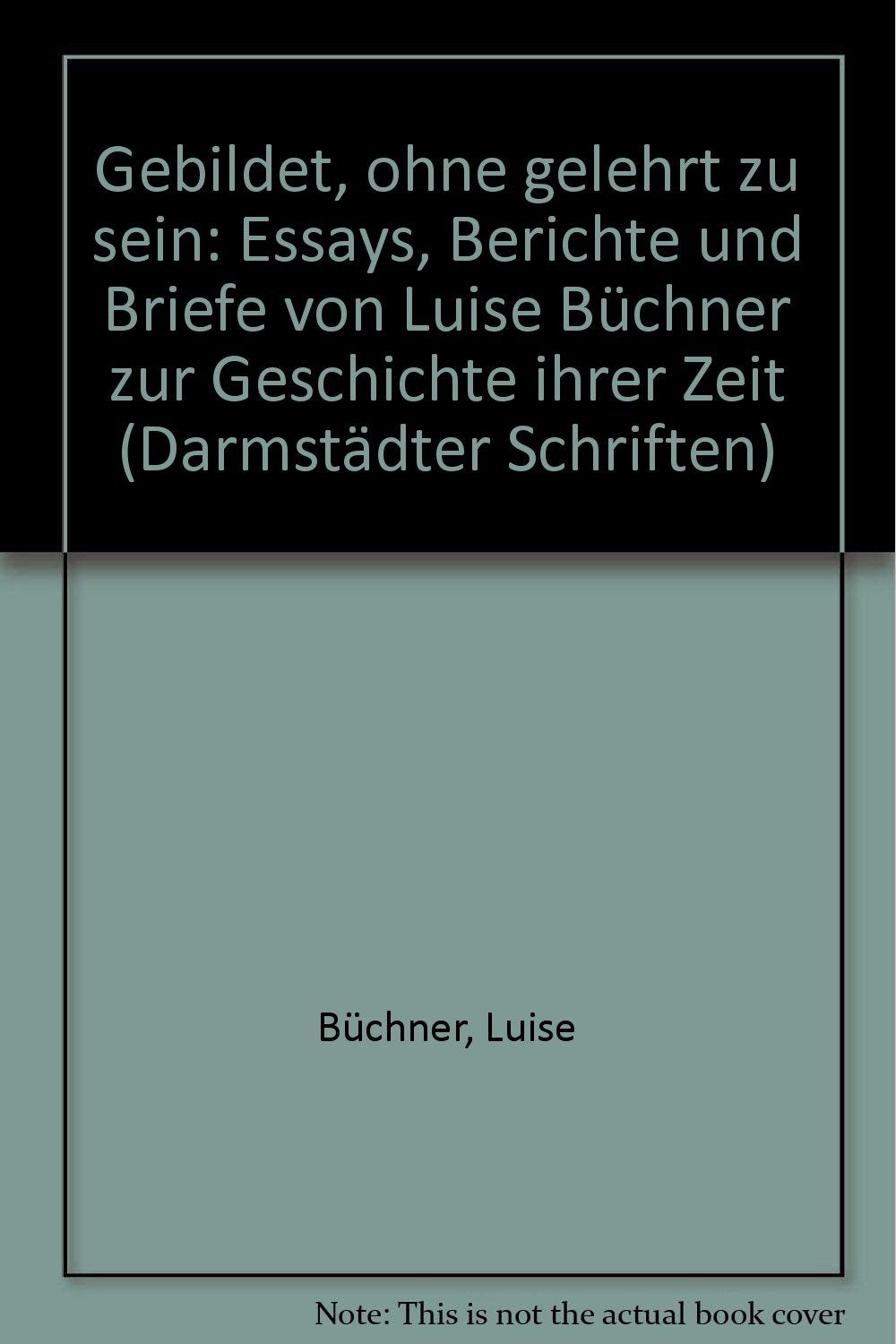 Lusie Büchner (1821-1877): "Gebildet, ohne gelehrt zu sein". Essays, Berichte, Briefe (Darmstädter Schriften) Social Sciences