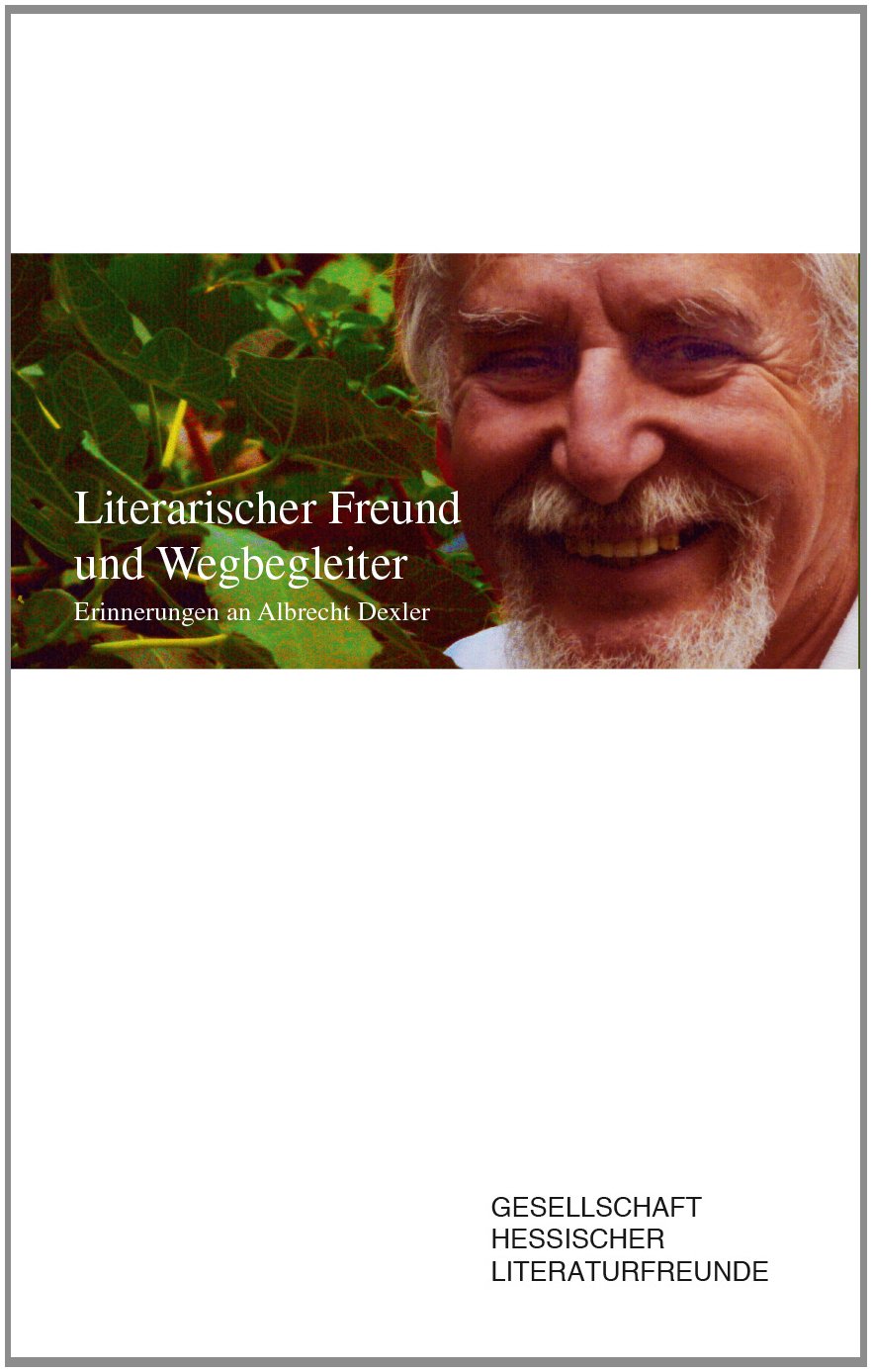 Literarischer Freund und Wegbegleiter Erinnerungen an Albrecht Dexler Essays & Short Stories