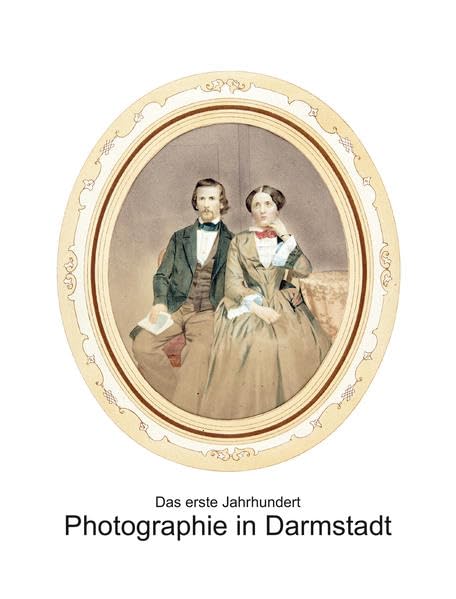 Photographie in Darmstadt: Das erste Jahrhundert, 1839 - 1939 Photography