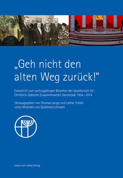 Geh nicht den alten Weg zurück: Festschrift zum sechzigjährigen Bestehen der Gesellschaft für Christlich-Jüdische Zusammenarbeit Darmstadt 1954-2014 Religion & Esotericism