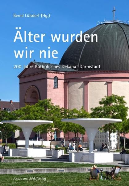 Älter wurden wir nie: 200 Jahre Katholisches Dekanat Darmstadt Religion & Esotericism