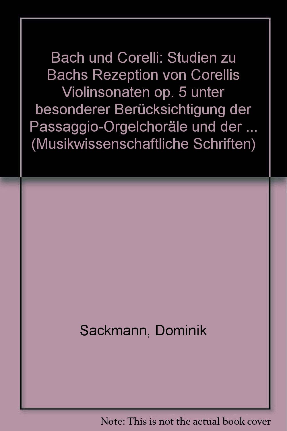 Bach und Corelli: Studien zu Bachs Rezeption von Corellis Violinsonaten op. 5 unter besonderer Berücksichtigung der "Sogenannten Arnstädter ... (Musikwissenschaftliche Schriften) Arts & Music