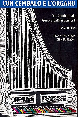 "... con cembalo e l'organo..." Das Cembalo als Generalbaßinstrument: Symposium im Rahmen der 29. Tage Alter Musik in Herne 2004 Arts & Music