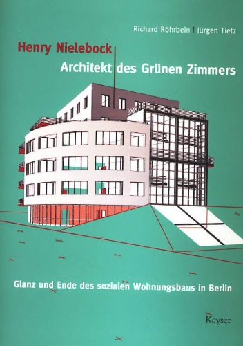 Henry Nielebock-Architekt des Grünen Zimmers: Glanz und Ende des sozialen Wohnungsbaus in Berlin Architecture
