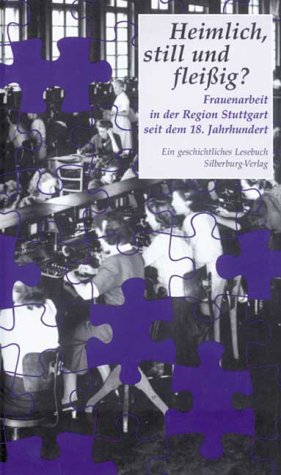 Heimlich, still und fleißig? Frauenarbeit in der Region Stuttgart seit dem 18. Jahrhundert. Ein geschichtliches Lesebuch. Politics & History