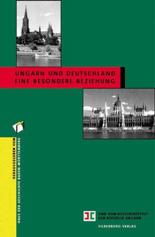 Ungarn und Deutschland - eine besondere Beziehung: Hrsg. v. Haus d. Geschichte Baden-Württemberg u. v. Kulturinstitut d. Republik Ungarn Politics & History