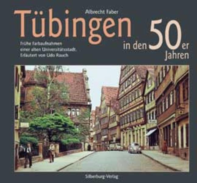 Tübingen in den 50er Jahren: Frühe Farbaufnahmen einer alten Universitätsstadt. Erläutert von Udo Rauch Travel Books