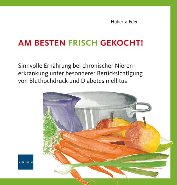 Am besten frisch gekocht!: Sinnvolle Ernährung bei chronischer Nierenerkrankung unter besonderer Berücksichtigung von Bluthochdruck und Diabetes mellitus Medicine