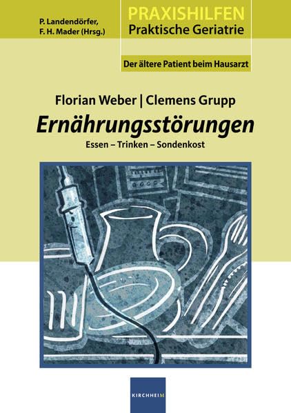 Ernährungsstörungen: Essen - Trinken - Sondenkost (Praxishilfen: Praktische Geriatrie: Der ältere Patient beim Hausarzt, Band 1) Medicine