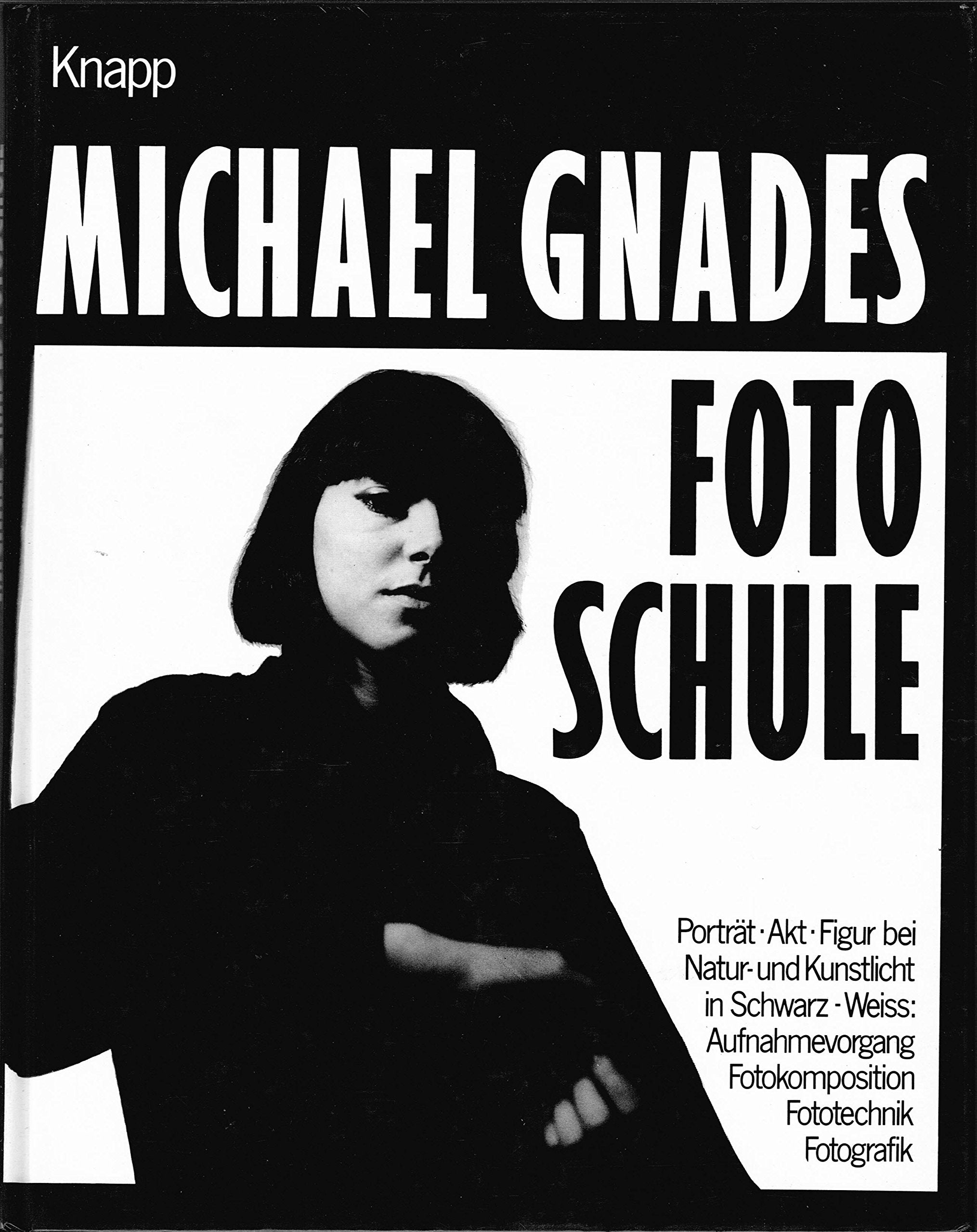 Michael Gnades Fotoschule: Porträt, Akt, Figur bei Natur- und Kunstlicht - in Schwarzweiss, Aufnahmevorgang, Komposition, Fototechnik, Fotografik Professional & Reference Books