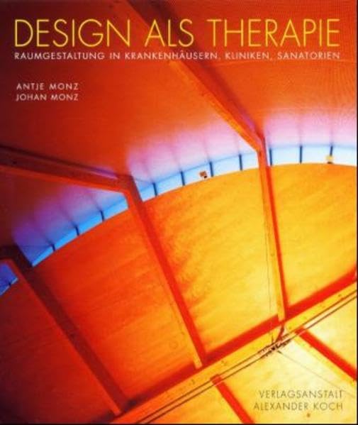 Design als Therapie: Raumgestaltung in Krankenhäusern, Kliniken, Sanatorien Architecture