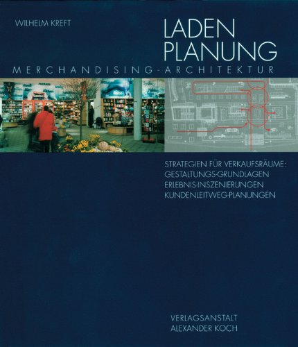 Ladenplanung: Merchandising-Architektur. Strategie für Verkaufsräume: Gestaltungs-Grundlagen, Erlebnis-Inszenierungen, Kundenleitweg-Planungen Business, Finance & Career