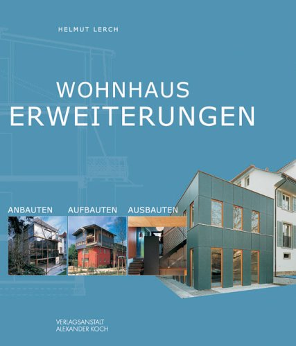 Wohnhaus-Erweiterungen. Anbauten - Aufbauten - Ausbauten Architecture