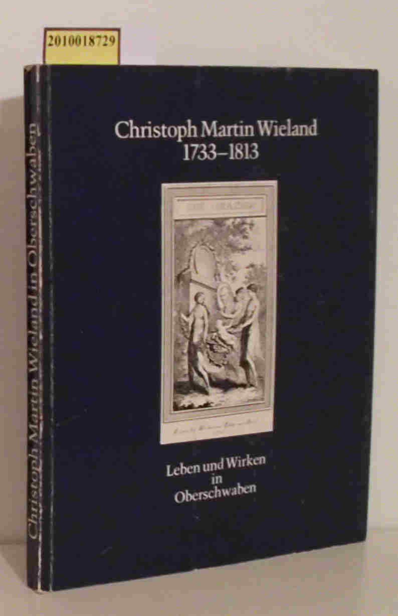 Christoph Martin Wieland 1733-1813: Leben und Wirken in Oberschwaben. Ausstellungskatalog: Leben und Wirken in Oberschwaben. Katalog zur Ausstellung ... (Veröffentlichungen der Stadtbibliothek Ulm) Reference Books