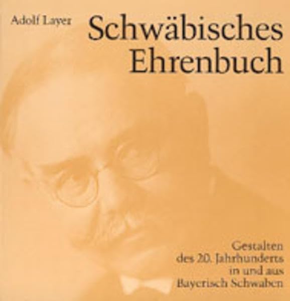 Schwäbisches Ehrenbuch: Gestalten des 20. Jahrhunderts in und aus Bayerisch Schwaben - Layer, Adolf book