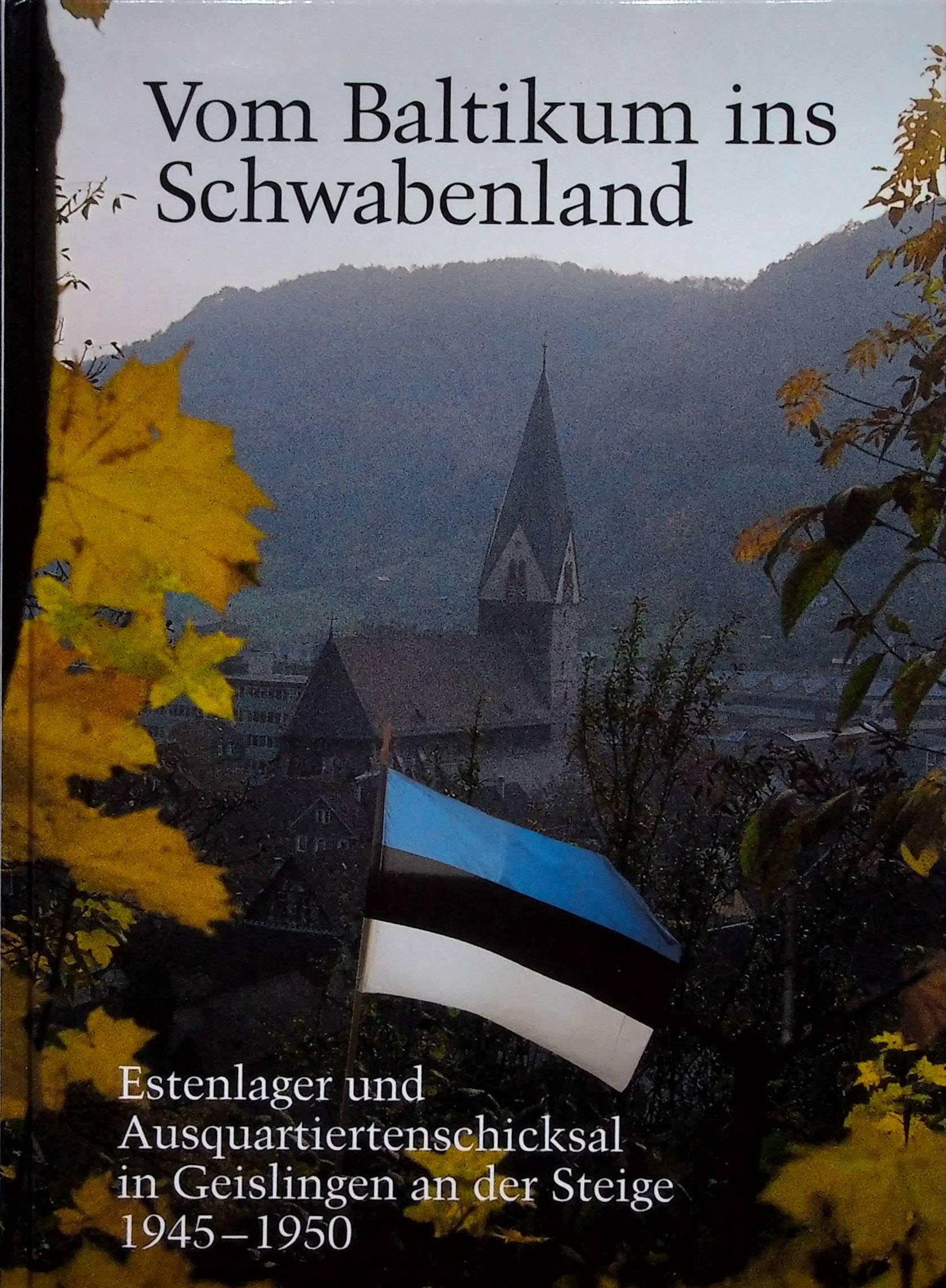 Vom Baltikum ins Schwabenland: Estenlager und Ausquartiertenschicksal in Geislingen 1945-1950 (Veröffentlichungen des Stadtarchivs Geislingen) Politics & History