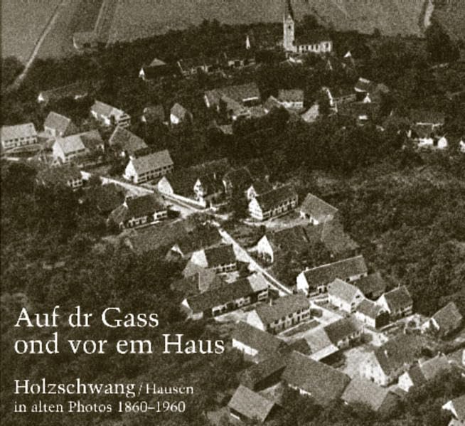 Auf dr Gass ond vor em Haus: Holzschwang/Hausen in alten Photos 1860-1960 Architecture