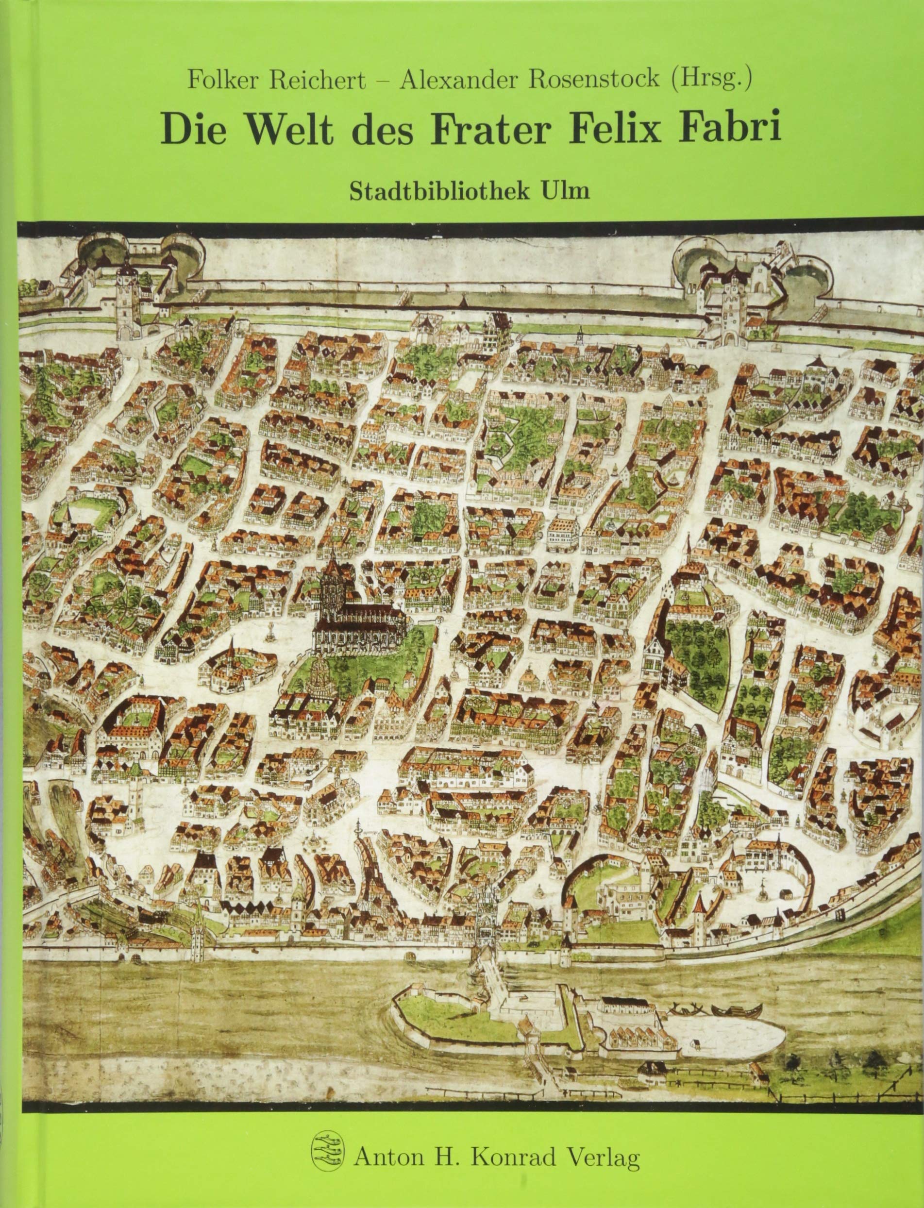 Die Welt des Frater Felix Fabri: Stadtbibliothek Ulm (Veröffentlichungen der Stadtbibliothek Ulm) Politics & History