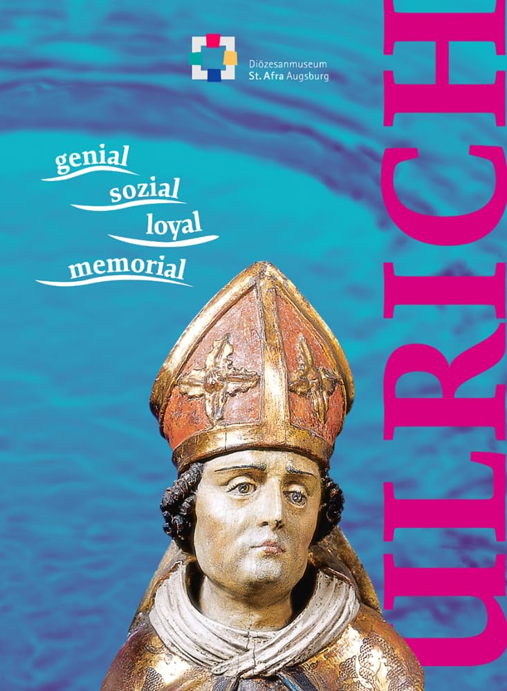 Ulrich - Ausstellungskatalog. genial - sozial - loyal - memorial: Katalog zur Sonderausstellung im Diözesanmuseum St. Afra Augsburg vom 5. April bis 14. Juli 2024 Film, Art & Culture