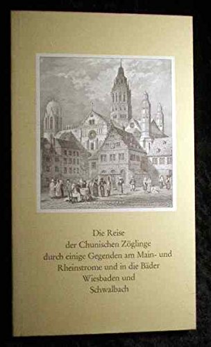 Die Reise der Chunischen Zöglinge durch einige Gegenden am Main- und Rheinstrohme in die Bäden Wissbaden und Schwalbach Books