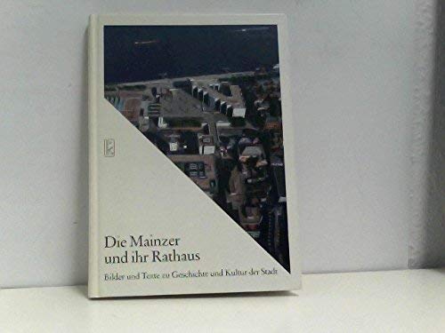 Die Mainzer und ihr Rathaus: Bilder und Texte zu Geschichte und Kultur der Stadt (Mainz Edition) Politics & History