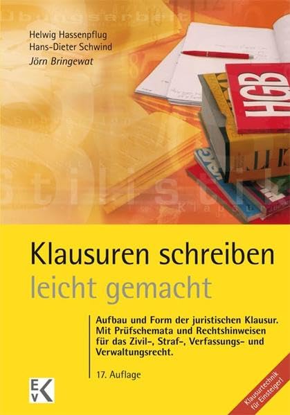 Klausuren schreiben - leicht gemacht: Aufbau und Form der juristischen Klausur. Mit Prüfschemata und Rechtshinweisen für das Zivil-, Straf-, Verfassungs- und Verwaltungsrecht Law