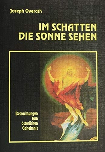 Im Schatten die Sonne sehen. Betrachtungen zum österlichen Geheimnis Books