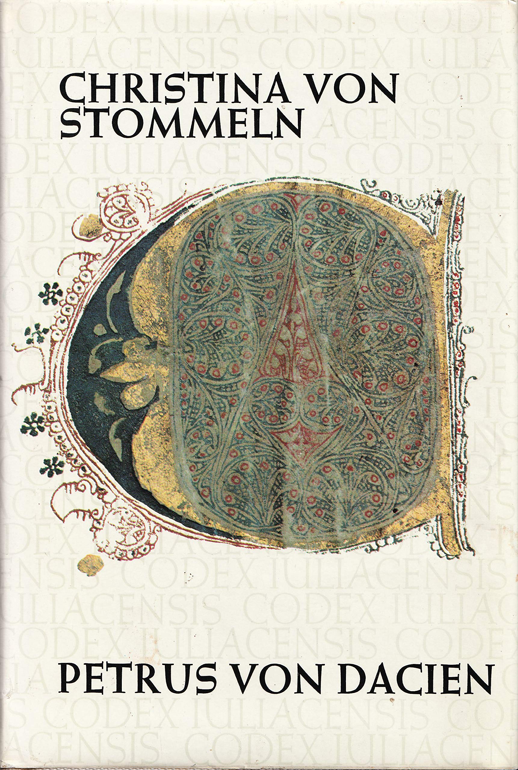 Codex Iuliacensis : Christina von Stommeln u. Petrus von Dacien , ihr Leben u. Nachleben in Geschichte, Kunst u. Literatur. Books