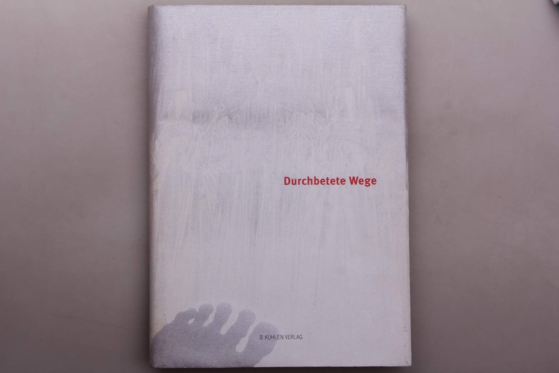 Durchbetete Wege: Rom - Jerusalem - Santiago de Compostela - Kevelaer: Rom - Jerusalem - Santiago de Compostela - Kevelaer .Für Papst Benedikt XVI. von Esther Betz, Norbert Bude, Kai Diekmann u. a. Natural Sciences