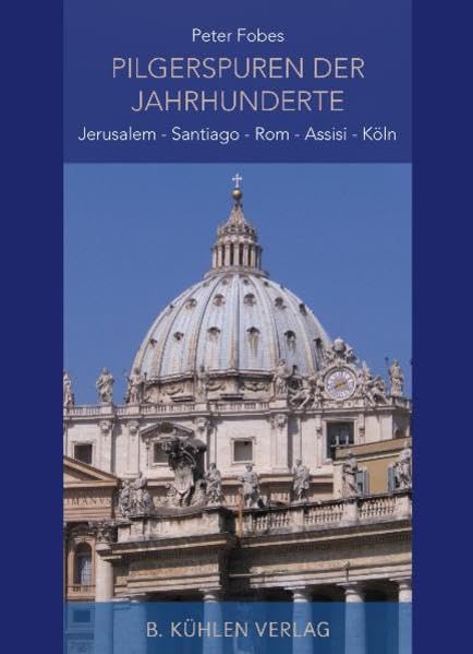 Pilgerspuren der Jahrhunderte: Jerusalem - Santiago - Rom - Assisi - Köln Religion & Esotericism