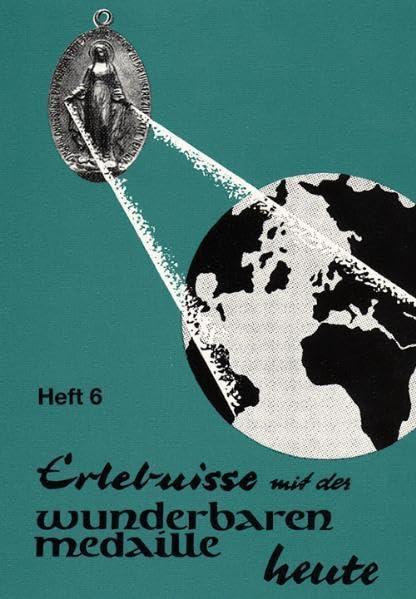 Erlebnisse mit der wunderbaren Medaille heute: Heft 6 Religion & Esotericism