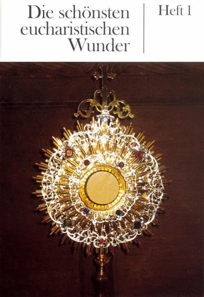 Die schönsten eucharistischen Wunder: Heft 1 Religion & Esotericism