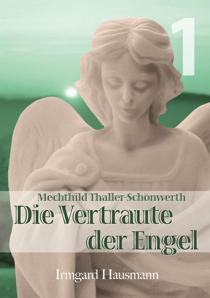 Die Vertraute der Engel / Leben der Mystikerin Mechthild Thaller-Schönwerth (1868-1919): Band 1 Philosophy