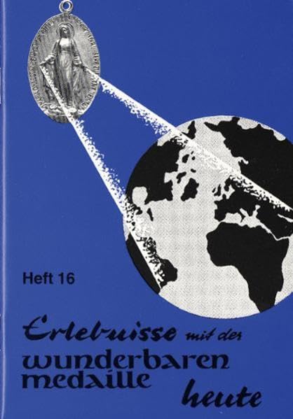Erlebnisse mit der wunderbaren Medaille heute: Heft 16 Religion & Esotericism