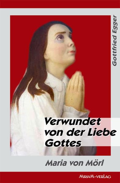 Verwundet von der Liebe Gottes: Maria von Mörl Religion & Esotericism