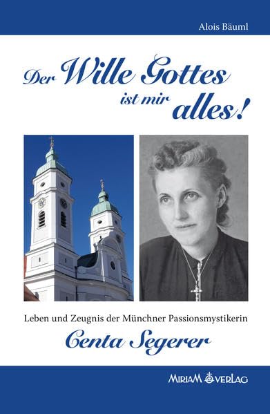 Der Wille Gottes ist mir alles! Centa Segerer: Leben und Zeugnis der Münchner Passionsmystikerin Religion & Esotericism