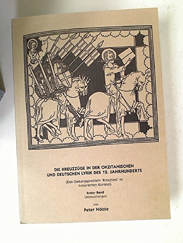 Die Kreuzzüge in der okzitanischen und deutschen Lyrik des 12. Jahrhunderts: Das Gattungsproblem "Kreuzlied" im historischen Kontext (Göppinger Arbeiten zur Germanistik) Foreign Languages ​​& Dictionaries