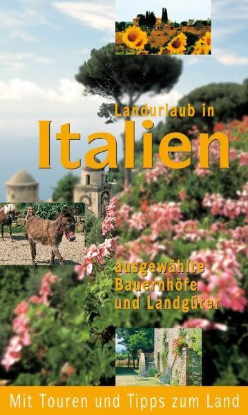 Landurlaub in Italien: Ausgewählte Bauernhöfe und Landgüter.: Ausgewählte Bauernhöfe und Landgüter. Mit Touren und Tipps zum Land Leisure, Home & Garden
