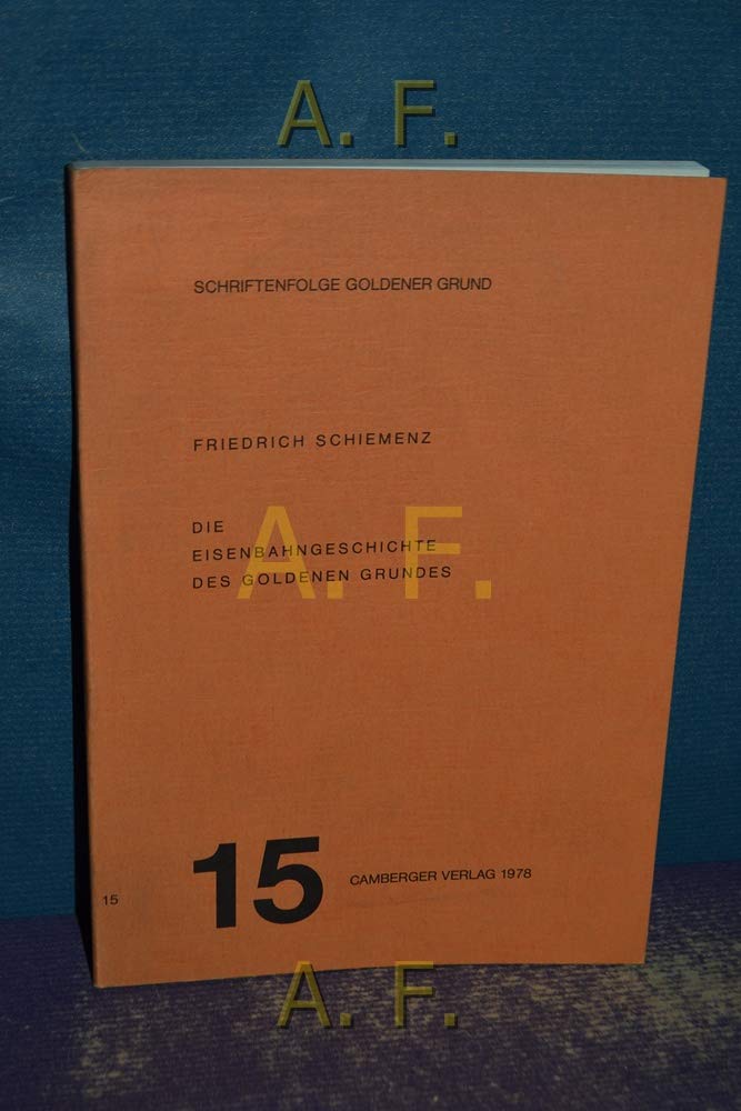 Die Eisenbahngeschichte des Goldenen Grundes: Anlasslich d. 100jahrigen Betriebsjubilaums d. durchgehenden Betriebsaufnahme zwischen Eschhofen u. ... Goldener Grund) (German Edition) Books