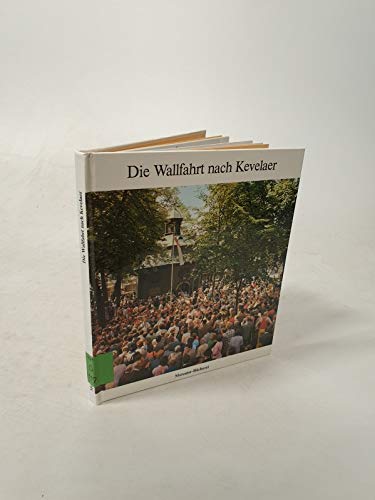 Die Wallfahrt nach Kevelaer. Ein Wallfahrtsort und seine Geschichte Politics & History