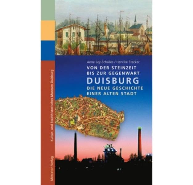 Von der Steinzeit bis zur Gegenwart: Duisburg - Die neue Geschichte einer alten Stadt: Duisburg - Die neue Geschichte einer alten Stadt. Begleiband ... Museum Duisburg. Hrsg.: Stadt Duisburg Film, Art & Culture