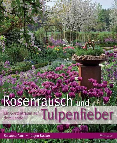 Rosenrausch und Tulpenfieber: Ein Gartentraum auf dem Lande: Ein Gartentraum auf dem Lande. Ausgezeichnet mit dem Deutschen Gartenbuchpreis 2012 Leisure, Home & Garden