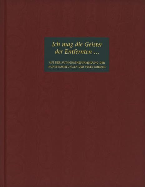 Ich mag die Geister der Entfernten... / I would but conjure up the spirits of those far away...: Aus der Autographensammlung der Kunstsammlungen der ... in the Veste Coburg Art Collections Social Sciences
