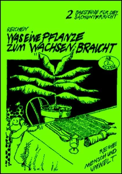 Was eine Pflanze zum Wachsen braucht: Sachunterrichtswerkstatt (Mensch und Umwelt: Sachunterricht und Sachbegegnung) Learning & Reference
