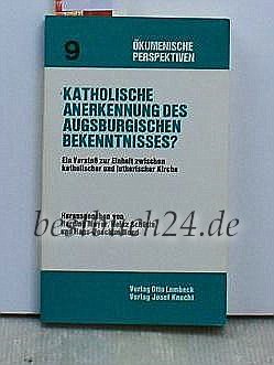 Katholische Anerkennung des Augsburgischen Bekenntnisses?. Ein Vorstoss zur Einheit zwischen katholischer und lutherischer Kirche Books