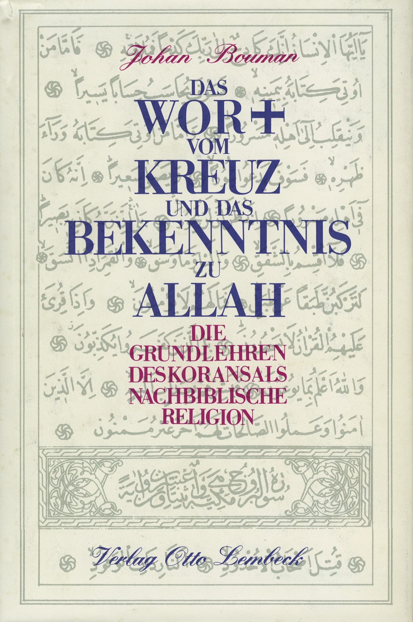 Das Wort vom Kreuz und das Bekenntnis zu Allah: Die Grundlehren d. Korans als nachbibl. Religion Religion & Esotericism