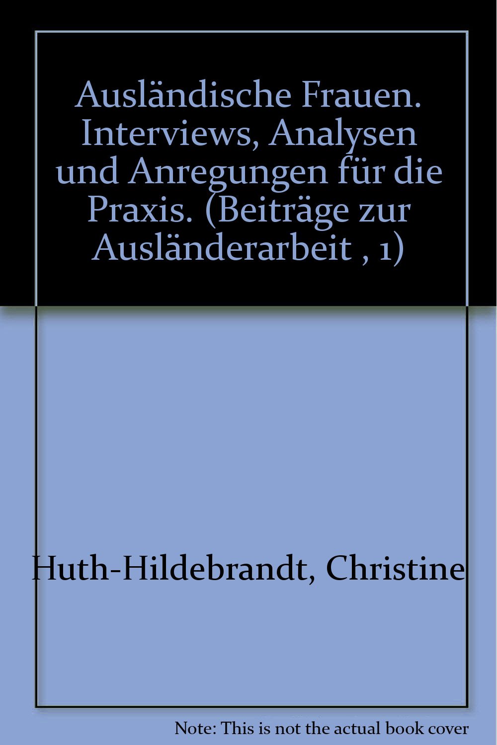 Ausländische Frauen. Interviews, Analysen und Anregungen für die Praxis. (Beiträge zur Ausländerarbeit ; 1) Books
