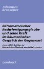 Reformatorischer Rechtfertigungsglaube und seine Kraft im ökumenischen Gespräch der Gegenwart: Ausgewählte Beiträge zur ökumenischen Theologie aus drei Jahrzehnten Religion & Esotericism