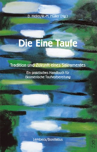 Die Eine Taufe: Tradition und Zukunft eines Sakramentes. Ein praktisches Handbuch für ökumenische Taufvorbereitung Religion & Esotericism