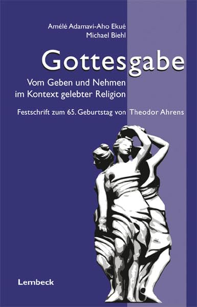 Gottesgabe: Vom Geben und Nehmen im Kontext gelebter Religion. Festschrift für Theodor Ahrens: Vom Geben und Nehmen im Kontext gelebter Religion. ... Theodor Ahrens. Drei Beitr. in engl. Sprache Religion & Esotericism